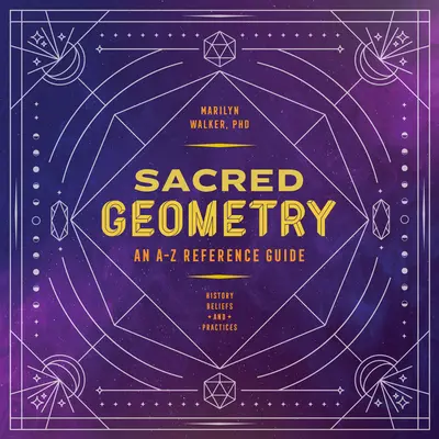 Geometrie sacră: Un ghid de referință de la A la Z - Sacred Geometry: An A-Z Reference Guide