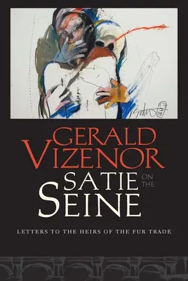 Satie pe Sena: Letters to the Heirs of the Fur Trade - Satie on the Seine: Letters to the Heirs of the Fur Trade