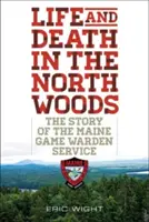 Viață și moarte în North Woods: Povestea serviciului de pază a vânatului din Maine (The Story of the Maine Game Warden Service) - Life and Death in the North Woods: The Story of the Maine Game Warden Service
