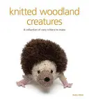 Knitted Woodland Creatures: O colecție de creaturi drăguțe de făcut - Knitted Woodland Creatures: A Collection of Cute Critters to Make