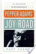 Pepper Adams' Joy Road: O discografie adnotată - Pepper Adams' Joy Road: An Annotated Discography