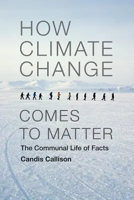 Cum ajung schimbările climatice să conteze: Viața comunală a faptelor - How Climate Change Comes to Matter: The Communal Life of Facts