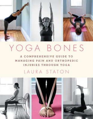 Yoga oaselor: Un ghid cuprinzător pentru gestionarea durerii și a leziunilor ortopedice prin yoga - Yoga Bones: A Comprehensive Guide to Managing Pain and Orthopedic Injuries Through Yoga