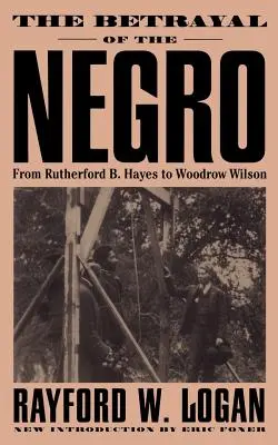 Trădarea negrilor, de la Rutherford B. Hayes la Woodrow Wilson - The Betrayal of the Negro, from Rutherford B. Hayes to Woodrow Wilson