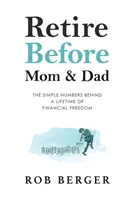 Pensionați-vă înainte de mama și tata: Cifrele simple din spatele unei vieți de libertate financiară - Retire Before Mom and Dad: The Simple Numbers Behind A Lifetime of Financial Freedom