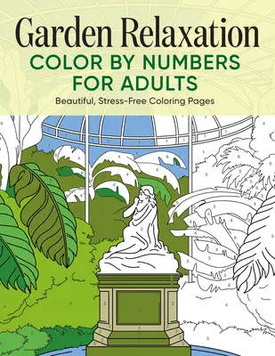 Garden Relaxation Color by Numbers pentru adulți: Pagini de colorat frumoase, fără stres - Garden Relaxation Color by Numbers for Adults: Beautiful, Stress-Free Coloring Pages