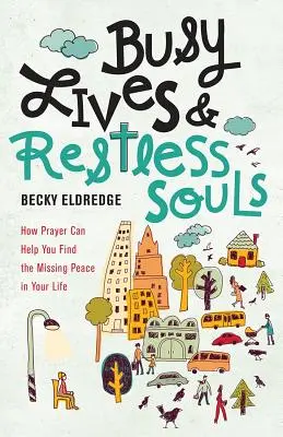 Vieți ocupate și suflete neliniștite: Cum te poate ajuta rugăciunea să găsești pacea care lipsește din viața ta - Busy Lives and Restless Souls: How Prayer Can Help You Find the Missing Peace in Your Life