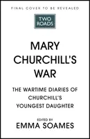Războiul lui Mary Churchill - Jurnalele de război ale celei mai tinere fiice a lui Churchill - Mary Churchill's War - The Wartime Diaries of Churchill's Youngest Daughter