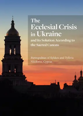 Criza eclezială din Ucraina: Și soluția sa conform canoanelor sacre - The Ecclesial Crisis in Ukraine: And Its Solution According to the Sacred Canons