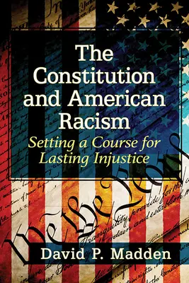 Constituția și rasismul american: Stabilirea unui curs pentru o nedreptate durabilă - The Constitution and American Racism: Setting a Course for Lasting Injustice