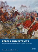 Rebeli și patrioți: Wargaming Rules for North America: Colonii până la Războiul Civil - Rebels and Patriots: Wargaming Rules for North America: Colonies to Civil War