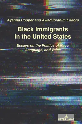 Imigranții negri în Statele Unite: Eseuri despre politica rasei, a limbii și a vocii (Essays on the Politics of Race, Language, and Voice) - Black Immigrants in the United States: Essays on the Politics of Race, Language, and Voice