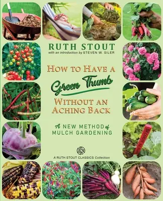 How to Have a Green Thumb Without an Aching Back (Cum să ai degetul verde fără să te doară spatele): O nouă metodă de grădinărit cu mulci - How to Have a Green Thumb Without an Aching Back: A New Method of Mulch Gardening