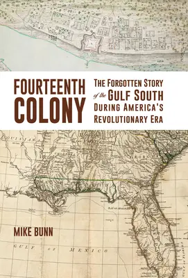 A paisprezecea colonie: Povestea uitată a Golfului de Sud în timpul Epocii Revoluționare a Americii - Fourteenth Colony: The Forgotten Story of the Gulf South During America's Revolutionary Era