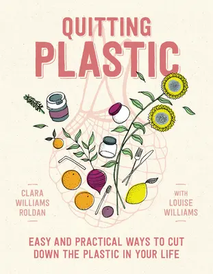 Renunțarea la plastic: Modalități simple și practice de a reduce plasticul din viața ta - Quitting Plastic: Easy and Practical Ways to Cut Down the Plastic in Your Life