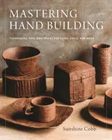Mastering Hand Building: Tehnici, sfaturi și trucuri pentru plăci, bobine și multe altele - Mastering Hand Building: Techniques, Tips, and Tricks for Slabs, Coils, and More