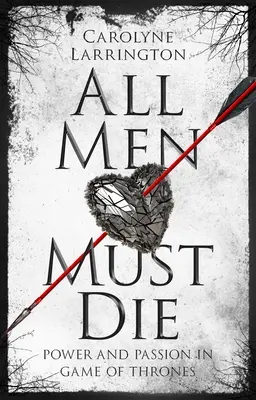 Toți bărbații trebuie să moară: putere și pasiune în Game of Thrones - All Men Must Die: Power and Passion in Game of Thrones