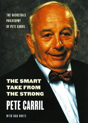 The Smart Take from the Strong: Filosofia de baschet a lui Pete Carril - The Smart Take from the Strong: The Basketball Philosophy of Pete Carril