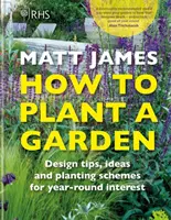 RHS How to Plant a Garden - Trucuri de proiectare, idei și scheme de plantare pentru interes pe tot parcursul anului - RHS How to Plant a Garden - Design tricks, ideas and planting schemes for year-round interest