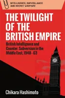 Amurgul Imperiului Britanic: Serviciile secrete britanice și contra-subversiunea în Orientul Mijlociu, 1948-63 - The Twilight of the British Empire: British Intelligence and Counter-Subversion in the Middle East, 1948-63