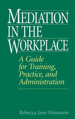 Medierea la locul de muncă: Un ghid pentru formare, practică și administrare - Mediation in the Workplace: A Guide for Training, Practice, and Administration