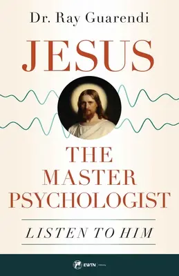 Iisus, maestrul psiholog: Ascultați-l - Jesus, the Master Psychologist: Listen to Him