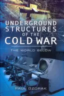 Structurile subterane ale Războiului Rece: Lumea de jos - Underground Structures of the Cold War: The World Below