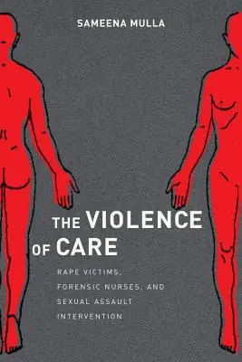 Violența îngrijirii: Victimele violului, asistentele medico-legale și intervenția în caz de agresiune sexuală (Rape Victims, Forensic Nurses, and Sexual Assault Intervention) - The Violence of Care: Rape Victims, Forensic Nurses, and Sexual Assault Intervention