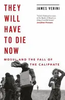 Ei vor trebui să moară acum - Mosul și căderea Califatului - They Will Have to Die Now - Mosul and the Fall of the Caliphate