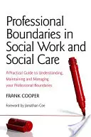 Limitele profesionale în asistența socială și îngrijirea socială: Un ghid practic de înțelegere, menținere și gestionare a limitelor profesionale - Professional Boundaries in Social Work and Social Care: A Practical Guide to Understanding, Maintaining and Managing Your Professional Boundaries