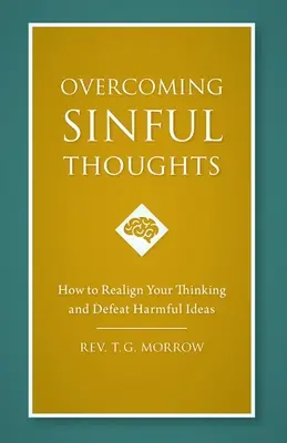 Depășirea gândurilor păcătoase: Cum să vă realiniați gândirea și să învingeți ideile dăunătoare - Overcoming Sinful Thoughts: How to Realign Your Thinking and Defeat Harmful Ideas