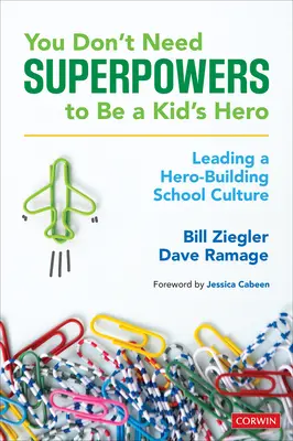 Nu ai nevoie de superputeri pentru a fi eroul unui copil: Conducerea unei culturi școlare care construiește eroi - You Don't Need Superpowers to Be a Kid's Hero: Leading a Hero-Building School Culture
