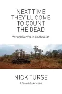 Data viitoare vor veni să numere morții: Război și supraviețuire în Sudanul de Sud - Next Time They'll Come to Count the Dead: War and Survival in South Sudan