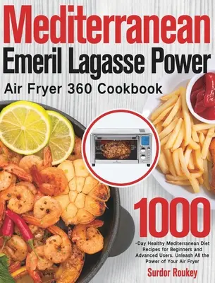 Carte de bucate mediteraneană Emeril Lagasse Power Air Fryer 360: 1000-Day Healthy Mediterranean Diet Recipes for Beginners and Advanced Users. Dezlănțuie toate t - Mediterranean Emeril Lagasse Power Air Fryer 360 Cookbook: 1000-Day Healthy Mediterranean Diet Recipes for Beginners and Advanced Users. Unleash All t