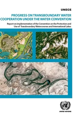 Progrese privind cooperarea în domeniul apelor transfrontaliere în temeiul Convenției privind apa: Raport privind punerea în aplicare a Convenției privind protecția și utilizarea apelor transfrontiere - Progress on Transboundary Water Cooperation Under the Water Convention: Report on Implementation of the Convention on the Protection and Use of Transb