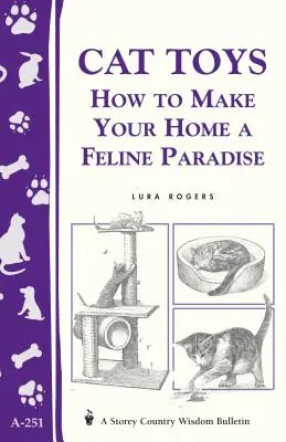 Jucării pentru pisici: Cum să vă faceți casa un paradis felin/Storey's Country Wisdom Bulletin A-251 - Cat Toys: How to Make Your Home a Feline Paradise/Storey's Country Wisdom Bulletin A-251