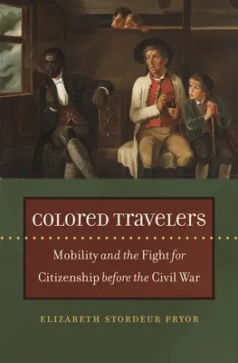 Colored Travelers: Mobilitatea și lupta pentru cetățenie înainte de Războiul Civil - Colored Travelers: Mobility and the Fight for Citizenship Before the Civil War