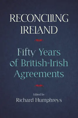 Reconcilierea Irlandei: 50 de ani de acorduri britanico-irlandeze - Reconciling Ireland: 50 Years of British-Irish Agreements