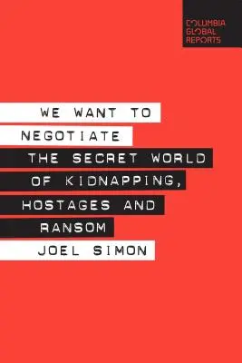 Vrem să negociem: Lumea secretă a răpirilor, ostaticilor și răscumpărărilor - We Want to Negotiate: The Secret World of Kidnapping, Hostages and Ransom