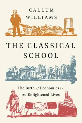 Școala clasică: Nașterea economiei în 20 de vieți luminate - The Classical School: The Birth of Economics in 20 Enlightened Lives