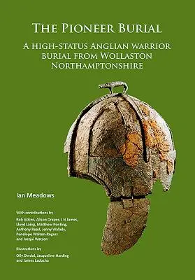 Înmormântarea pionierului: O înmormântare a unui războinic Anglian cu statut înalt din Wollaston Northamptonshire - The Pioneer Burial: A High-Status Anglian Warrior Burial from Wollaston Northamptonshire
