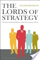 Lorzii strategiei: Istoria intelectuală secretă a noii lumi corporatiste: The Secret Intellectual History of the New Corporate World - The Lords of Strategy: The Secret Intellectual History of the New Corporate World
