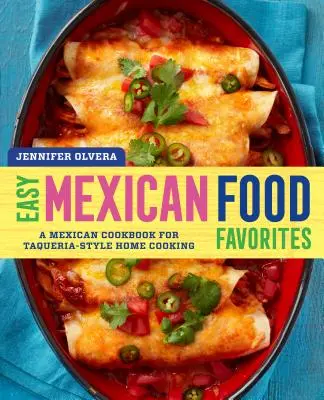 Mâncare mexicană ușoară: O carte de bucate mexicane pentru gătit acasă în stil Taqueria - Easy Mexican Food Favorites: A Mexican Cookbook for Taqueria-Style Home Cooking