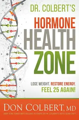Zona Sănătății Hormonale a Dr. Colbert: Pierdeți în greutate, refaceți-vă energia, simțiți-vă din nou de 25 de ani! - Dr. Colbert's Hormone Health Zone: Lose Weight, Restore Energy, Feel 25 Again!