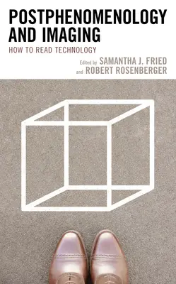 Postfenomenologie și imagistică: Cum să citim tehnologia - Postphenomenology and Imaging: How to Read Technology