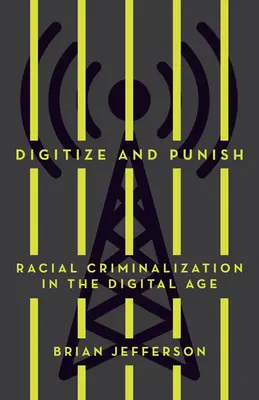Digitalizați și pedepsiți: Criminalizarea rasială în era digitală - Digitize and Punish: Racial Criminalization in the Digital Age