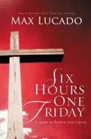 Șase ore într-o vineri: Trăind în puterea crucii - Six Hours One Friday: Living in the Power of the Cross