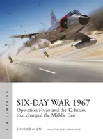 Războiul de Șase Zile din 1967: Operațiunea Focus și cele 12 ore care au schimbat Orientul Mijlociu - Six-Day War 1967: Operation Focus and the 12 Hours That Changed the Middle East