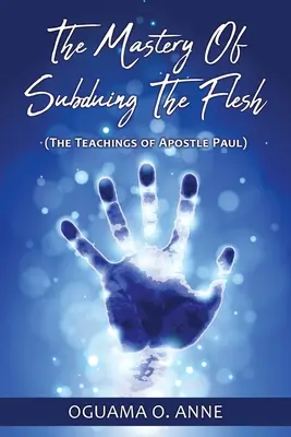 Stăpânirea supunerii cărnii: (Învățăturile apostolului Pavel) - The Mastery of Subduing the Flesh: (The teachings of Apostle Paul)