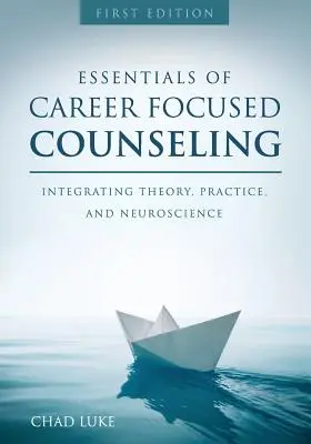 Bazele consilierii axate pe carieră: Integrarea teoriei, practicii și neuroștiinței - Essentials of Career Focused Counseling: Integrating Theory, Practice, and Neuroscience